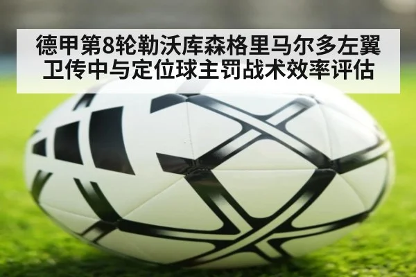 德甲第8轮勒沃库森格里马尔多左翼卫传中与定位球主罚战术效率评估